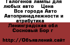 Галогенов лампы для любых авто. › Цена ­ 3 000 - Все города Авто » Автопринадлежности и атрибутика   . Ленинградская обл.,Сосновый Бор г.